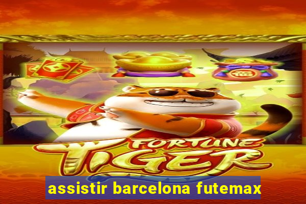 assistir barcelona futemax